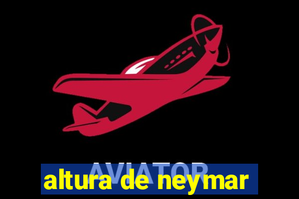 altura de neymar